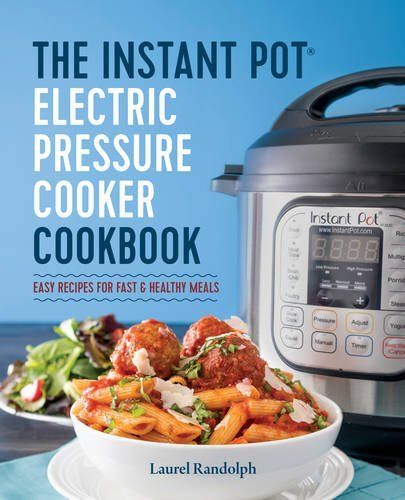 The Instant Pot® Electric Pressure Cooker Cookbook: Easy Recipes for Fast & Hea Rockridge Press 983217