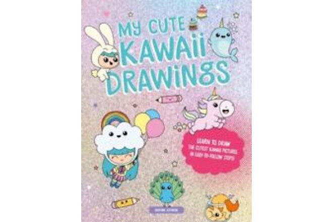 My Cute Kawaii Drawings: Learn to draw adorable art with this easy step-by