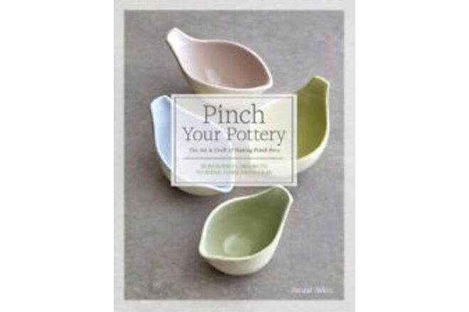 Pinch Your Pottery: The Art & Craft of Making Pinch Pots - 35 Beautiful