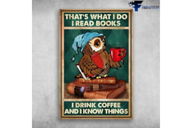 Owl I Read Books I Drink Coffee And I Know Things Poster Art Picture Print