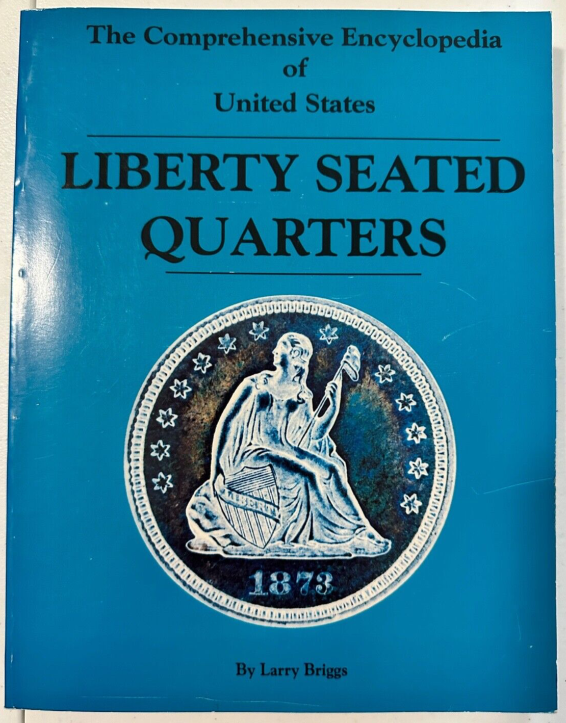Liberty Seated Quarters by Larry Briggs Softback Book 1991 Comprehensive Larry Briggs Rare Coins