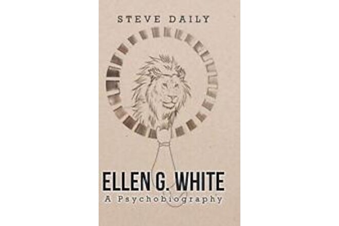 ELLEN G. WHITE A PSYCHOBIOGRAPHY By Steve Daily - Hardcover **BRAND NEW**