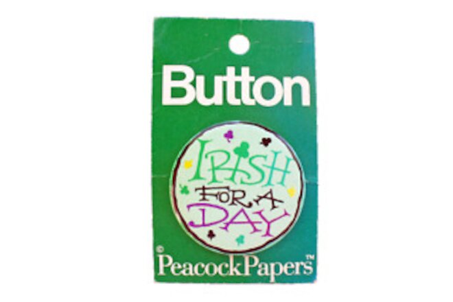 Peacock Papers BUTTON PIN St Patrick Vintage IRISH FOR A DAY Slogan Pinback NEW