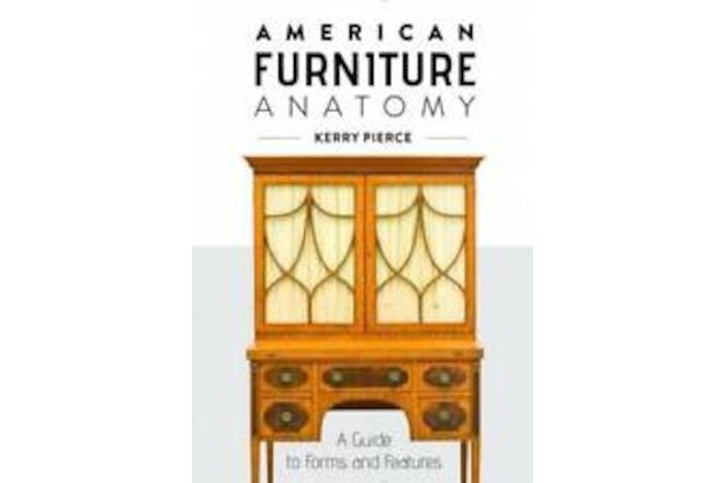 American Furniture Anatomy: A Guide to Forms and Features book by Kerry Pierce