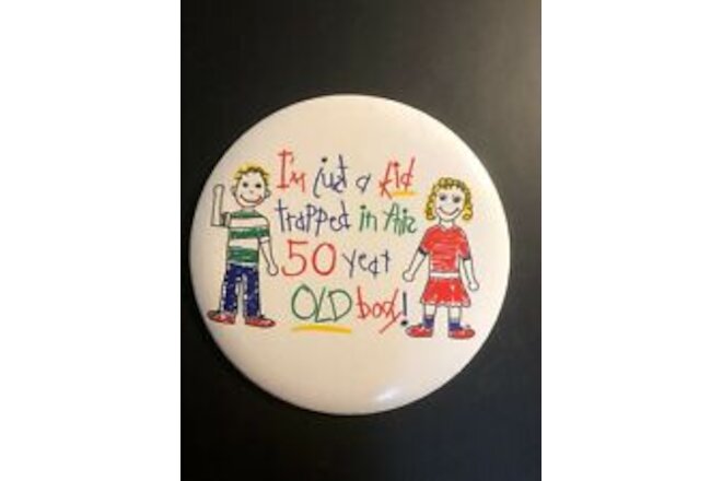 Rare Humorous "I'm just a kid trapped in this 50 year OLD body! " Pinback 6" USA