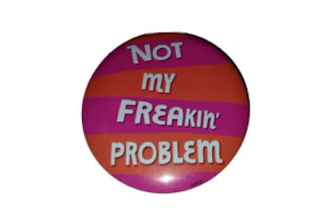 Vintage New Old Stock Retro Not My Freakin Problem Vest Hat Badge Button 2.5"