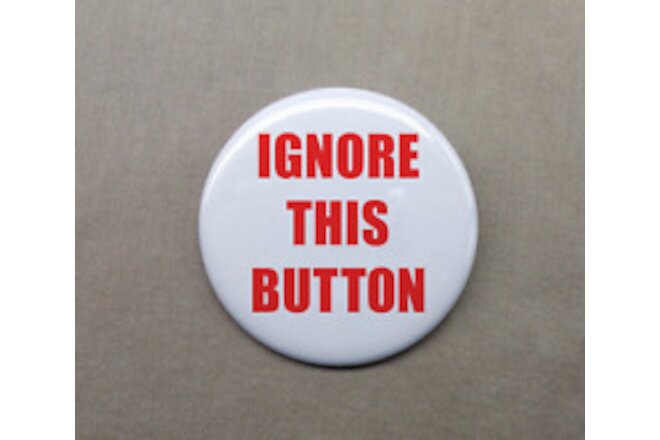 Ignore This Button 1.25" Pinback Don't Look At It Disregard Overlook Humor