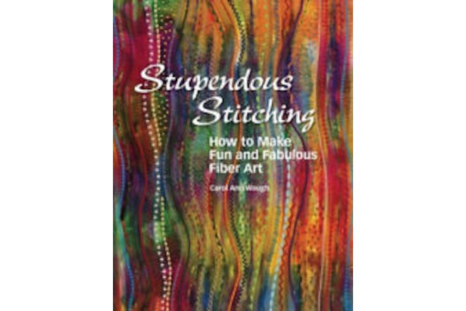 Stupendous Stitching: How to Make Fun and Fabulous Fiber Art by Waugh, Carol Ann