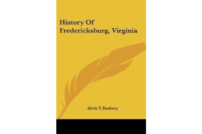 HISTORY OF FREDERICKSBURG, VIRGINIA By Alvin T. Embrey **BRAND NEW**